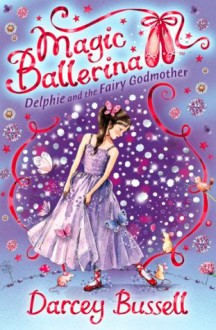 Delphie and the Fairy Godmother (Magic Ballerina, Book 5) - Darcey Bussell