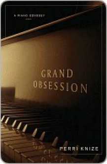 Grand Obsession: A Piano Odyssey - Perri Knize