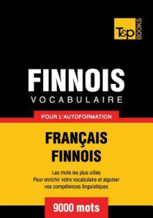 Vocabulaire Francais-Finnois Pour L'Autoformation - 9000 Mots - Andrey Taranov