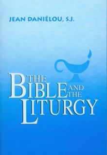 The Bible and the Liturgy - Jean Daniélou, Jean Daniélou