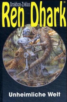 Ren Dhark. Drakhon-Zyklus, Bd. 21: Unheimliche Welt - Werner K Giesa, Uwe H Grave, Alfred Bekker, Conrad Shepherd, Hajo F Breuer