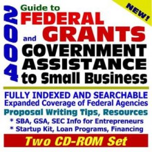 2004 Guide to Federal Grants and Government Assistance to Small Business: Catalog of Federal Domestic Assistance, Loans, Grants, Surplus Equipment, ... for Federal Assistance (Two CD-ROM Set) - U.S. Government