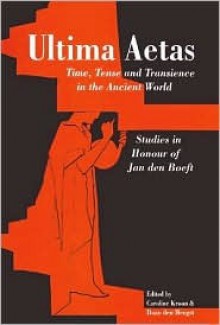 Ultima Aetas: Time, Tense and Transience in the Ancient World. Studies in Honour of Jan Den Boeft - Caroline Kroon, J. Den Boeft, Daniel Den Hengst