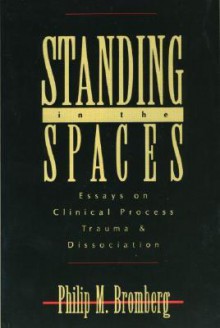 Standing in the Spaces: Essays on Clinical Process Trauma and Dissociation - Philip M. Bromberg