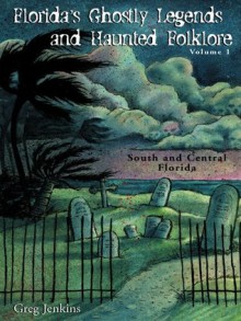 Florida's Ghostly Legends: Volume 1, South and Central Florida - Greg Jenkins