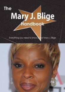 The Mary J. Blige Handbook - Everything You Need to Know about Mary J. Blige - Emily Smith