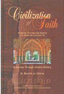 Civilization Of Faith: A Journey Through Islamic History - Mustafa as-Sibâ‘ee, Nasiruddin al-Khattab