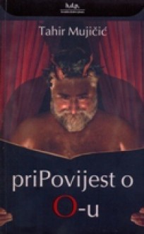 priPovijest o O-u - Tahir Mujičić