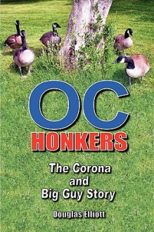 Oc Honkers: The Corona and Big Guy Story - Douglas Elliott