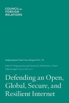 Defending an Open, Global, Secure, and Resilient Internet - John D Negroponte, Samuel J Palmisano, Adam Segal