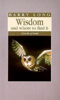 Wisdom and Where to Find It: A Book of Truth - Barry Long