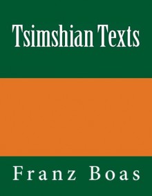 Tsimshian Texts: The original edition of 1902 - Franz Boas