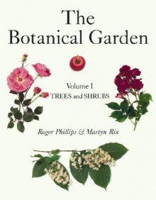 The Botanical Garden, Volume I: Trees and Shrubs - Roger Phillips, Martyn Rix