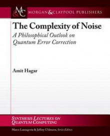 The Complexity of Noise: A Philosophical Outlook on Quantum Error Correction - Amit Hagar