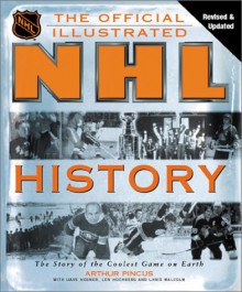 The Official Illustrated NHL History: From the Original Six to a Global Game - Arthur Pincus, David Rosner