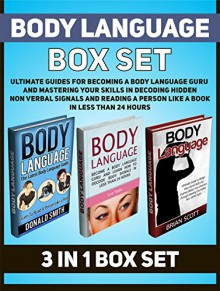 Body Language Box Set: Ultimate Guides for Becoming a Body Language Guru and Mastering Your Skills in Decoding Hidden Non Verbal Signals and Reading A ... (Body Language, Communication, Self Esteem) - Brian Scott, Donald Smith, Liza Taylor