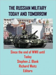 THE RUSSIAN MILITARY TODAY AND TOMORROW: Since the end of WWII until Today - Stephen J. Blank, Richard Weitz