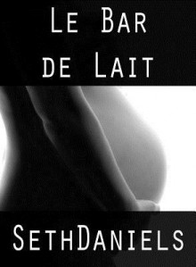 Le Bar de Lait: Une Fantaisie Bdsm D'Allaitement - Seth Daniels