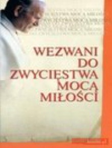 Wezwani do zwycięstwa mocą miłości : Jana Pawła II teksty o Bożym Miłosierdziu wygłoszone w czasie pielgrzymek do Ojczyzny - Jan Paweł II