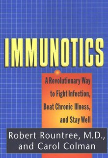 Immunotics: A Revolutionary Way to Fight Infection, Beat Chronic Illness, and Stay Well - Robert Rountree, Robert Rountree