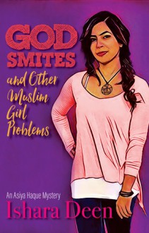 God Smites and Other Muslim Girl Problems: Asiya Haque Mystery #1 (Volume 1) - Ishara Deen