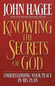 Knowing the Secrets of God: Understanding Your Place in His Plan - John Hagee