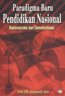 Paradigma Baru Pendidikan Nasional: Rekonstruksi dan Demokratisasi - Azyumardi Azra