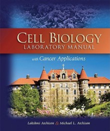 Cell Biology Laboratory Manual with Cancer Applications - Lakshmi Atchison, Michael Atchison