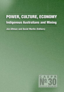 Power, Culture, Economy: Indigenous Australians and Mining - Jon Altman, David Martin