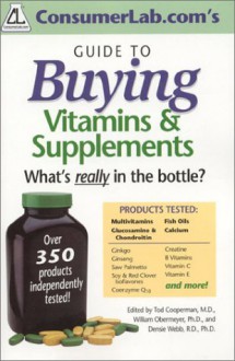 Consumerlab.Com's Guide to Buying Vitamins & Supplements: What's Really in the Bottle - Tod Cooperman, Densie Webb