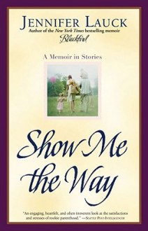 Show Me the Way: A Memoir in Stories - Jennifer Lauck