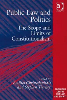 Public Law And Politics: The Scope And Limits Of Constitutionalism - Emilios A. Christodoulidis