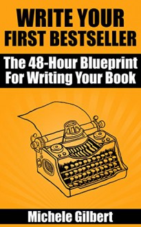 Write Your First Bestseller: The 48-Hour Blueprint For Writing Your Book (Self Publishing,Novel Templates,Write A Bestseller) - Michele Gilbert