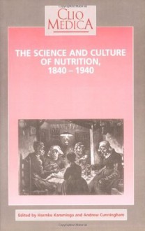 Science and Culture of Nutrition, 1840-1940 (Clio Medica) - Andrew Cunningham, Harmke Kamminga