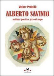 Alberto Savinio: Scrittore ipocrita e privo di scopo - Walter Pedullà