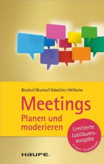 Meetings planen und moderieren: TaschenGuide (Haufe TaschenGuide) (German Edition) - Anita Bischof, Klaus Bischof, Andreas Edmüller, Thomas Wilhelm