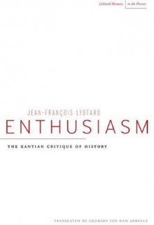 Enthusiasm: The Kantian Critique of History (Cultural Memory in the Present) - Jean-Francois Lyotard, Georges Van Den Abbeele