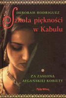 Szkoła piękności w Kabulu: za zasłoną afgańskiej kobiety - Deborah Rodriguez