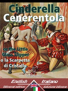 Cinderella - Cenerentola: Bilingual parallel text - Bilingue con testo inglese a fronte: English-Italian / Inglese-Italiano (Dual Language Easy Reader Vol. 25) (Italian Edition) - Charles Perrault, Ch. Pellerin à Épinal, Wirton Arvel, Wirton Arvel, Dual Language, English Italian, Inglese Italiano, Italian Easy Reader, Charles Welsh, Carlo Collodi