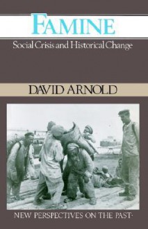 Famine - Social Crisis and Historical Change - David Arnold, R.I. Moore