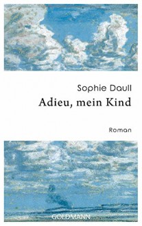 Adieu, mein Kind: Roman - Sophie Daull, Ina Kronenberger