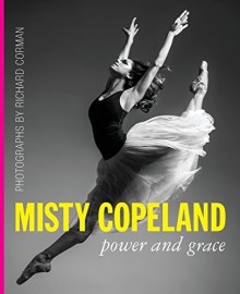 Misty Copeland: Power and Grace - Richard Corman, Cindy Bradley