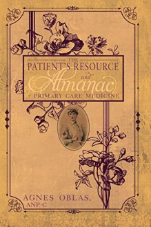 The Patient's Resource and Almanac of Primary Care Medicine - Agnes Oblas