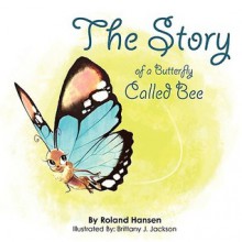 The Story of a Butterfly Called Bee - Roland Hansen