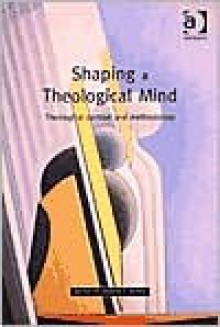 Shaping a Theological Mind: Theological Context and Methodology - Darren C. Marks