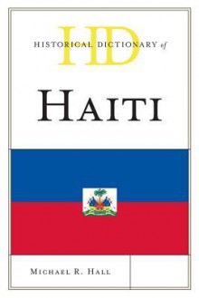 Historical Dictionary of Haiti - Michael R. Hall