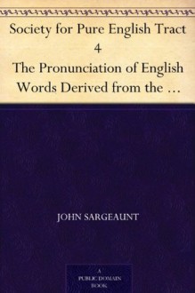 Society for Pure English Tract 4 The Pronunciation of English Words Derived from the Latin - John Sargeaunt