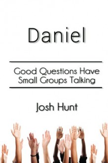 Daniel: Good Questions Have Small Groups Talking - Josh Hunt