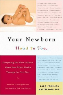 Your Newborn: Head to Toe: Everything You Want to Know About Your Baby's Health through The First Year - Cara Familian Natterson