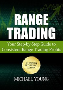 Range Trading: Your Step-by-Step Guide to Consistent Range Trading Profits - Michael Young